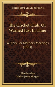 The Cricket Club, Or Warned Just In Time: A Story For Mothers' Meetings