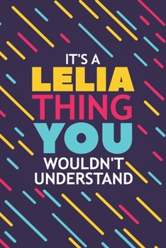 IT'S A LELIA THING YOU WOULDN'T UNDERSTAND: Lined Notebook / Journal Gift, 120 Pages, 6x9, Soft Cover, Glossy Finish