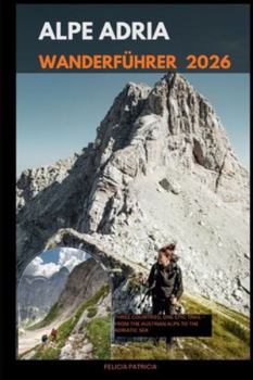 ALPE ADRIA WANDERFÜHRER 2026: Three Countries, One Epic Trail – From the Austrian Alps to the Adriatic Sea