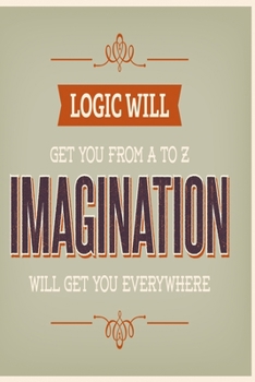 Logic will get you from a to z – imagination will get you everywhere: Funny Dot Grid 6x9 Dotted Bullet Journal and Notebook