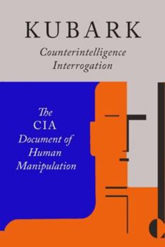 Paperback Kubark Counterintelligence Interrogation: The CIA Document of Human Manipulation Book