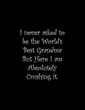 Paperback I never asked to be the World's Best Grandma But Here I am Absolutely Crushing it: Line Notebook Handwriting Practice Paper Workbook Book