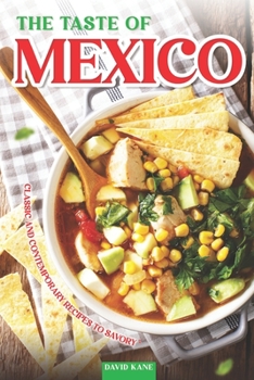 Paperback The Taste of Mexico: Classic and Contemporary Recipes to Savory Book