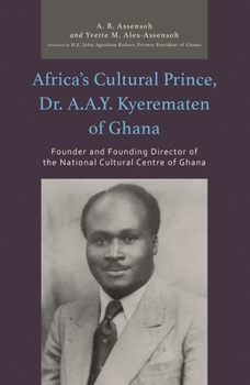 Paperback Africa's Cultural Prince, Dr. A.A.Y. Kyerematen of Ghana: Founder and Founding Director of the National Cultural Center of Ghana Book