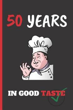 50 YEARS IN GOOD TASTE: 6" X 9" LINED NOTEBOOK 120 Pgs. CREATIVE AND FUNNY BIRTHDAY GIFT.  Journal, Diary, Planner 50 YEARS OLD. MAN AND WOMAN.