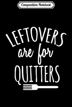 Composition Notebook: Leftovers Are For Quitters Funny Thanksgiving Dinner Turkey Premium  Journal/Notebook Blank Lined Ruled 6x9 100 Pages