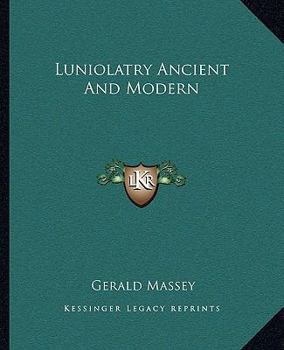 Luniolatry Ancient and Modern; a Lecture