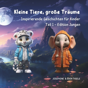 Kleine Tiere, große Träume: Inspirierende Geschichten für Kinder Teil I - Edition Jungen (German Edition)