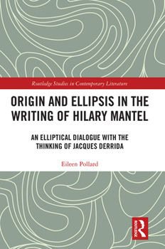 Origin and Ellipsis in the Writing of Hilary Mantel: An Elliptical Dialogue with the Thinking of Jacques Derrida