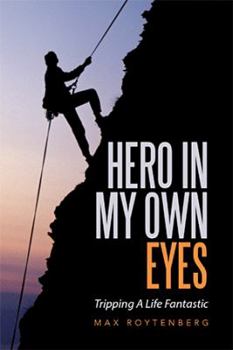 Hardcover Hero In My Own Eyes: Tripping A Life Fantastic Book