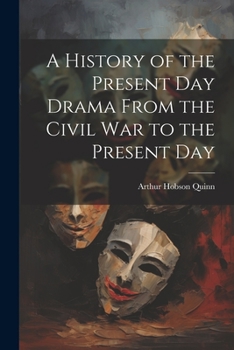 Paperback A History of the Present Day Drama From the Civil war to the Present Day Book