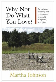 Paperback Why Not Do What You Love? An Invitation to Calling and Contribution in a World Hungry for Your Gifts Book