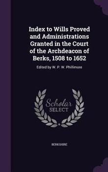 Hardcover Index to Wills Proved and Administrations Granted in the Court of the Archdeacon of Berks, 1508 to 1652: Edited by W. P. W. Phillimore Book