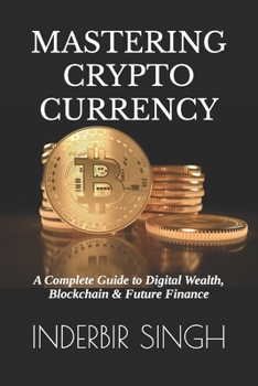 Paperback Mastering Cryptocurrency: A Complete Guide to Digital Wealth, Blockchain & Future Finance Book