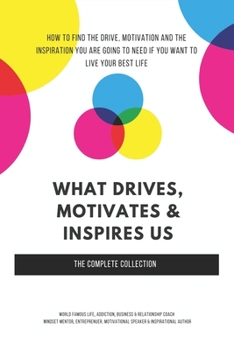 Paperback What Drives, Motivates & Inspires Us: The Complete Collection Book