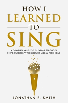 Paperback How I Learned To Sing: A Complete Guide to Creating Stronger Performances with Dynamic Vocal Technique Book