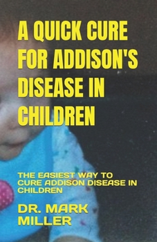A Quick Cure for Addison's Disease in Children: The Easiest Way to Cure Addison Disease in Children