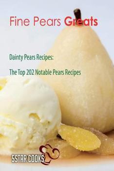 Paperback Fine Pears Greats: Dainty Pears Recipes, The Top 202 Notable Pears Recipes Book