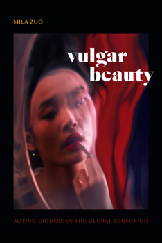 Hardcover Vulgar Beauty: Acting Chinese in the Global Sensorium Book