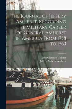 Paperback The Journal of Jeffery Amherst, Recording the Military Career of General Amherst in America From 1758 to 1763 Book