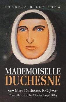 Mademoiselle Duchesne: Mere Duchesne, RSCJ