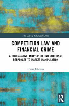 Hardcover Competition Law and Financial Crime: A Comparative Analysis of International Responses to Market Manipulation Book