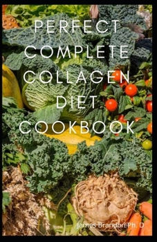Paperback Perfect Complete Collagen Diet Cookbook: Delicious Recipes to Get Rejuvenate skin, strengthen joints, Healthy and Look Great Book