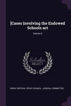Paperback [Cases Involving the Endowed Schools act; Volume 6 Book