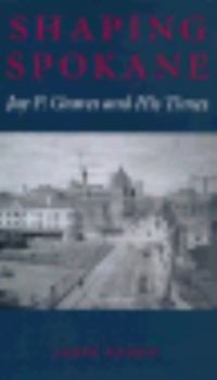 Hardcover Shaping Spokane: Jay P. Graves and His Times Book