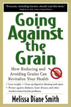Paperback Going Against the Grain: How Reducing and Avoiding Grains Can Revitalize Your Health Book