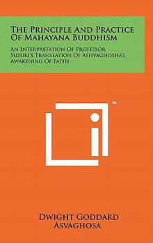 Hardcover The Principle and Practice of Mahayana Buddhism: An Interpretation of Professor Suzuki's Translation of Ashvaghosha's Awakening of Faith Book