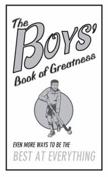 Hardcover The Boys' Book of Greatness: Even More Ways to Be the Best at Everything Book