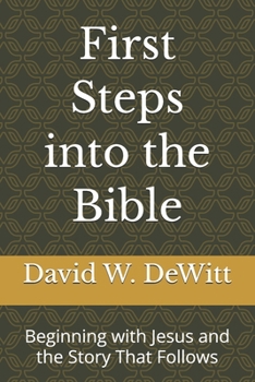 First Steps into the Bible: Beginning with Jesus and the Story That Follows