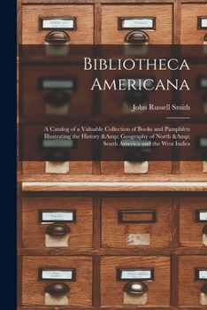Bibliotheca Americana: A Catalogue of a Valuable Collection of Books, Illustrating the History and