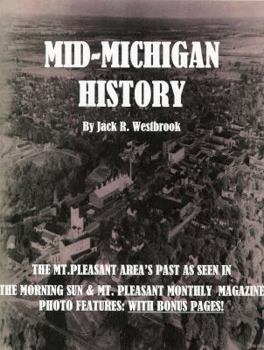 Paperback Mid-Michigan History: The Mt. Pleasant Area As Seen in The Morning Sun & Mt. Pleasant Monthly Magazine Photo Features: With Bonus Pages Book