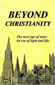 Paperback Beyond Christianity: The Next Age of Man: An Era of Light and Life. Book