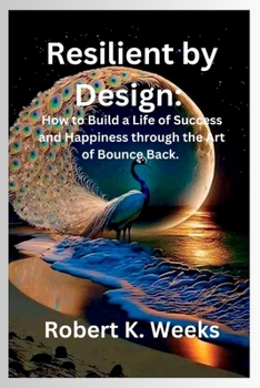 Paperback Resilient by Design: How to Build a Life of Success and Happiness through the Art of Bounce Back Book