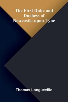 The First Duke and Duchess of Newcastle-upon-Tyne: A Literary Legacy: Unraveling the Lives of English Nobility in 17th Century Newcastle-upon-Tyne