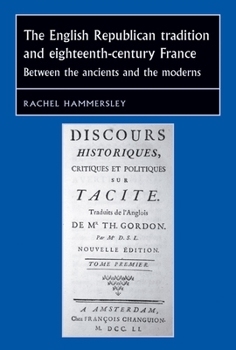 The English Republican Tradition and Eighteenth-Century France: Between the Ancients and the Moderns - Book  of the Studies in Early Modern European History