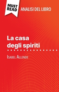 La casa degli spiriti di Isabel Allende (Analisi del libro): Analisi completa e sintesi dettagliata del lavoro (Italian Edition)