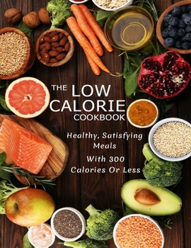 Paperback The Low Calorie Cookbook: Healthy, Satisfying Meals With 300 Calories Or Less Book