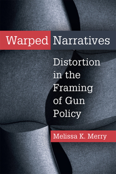 Hardcover Warped Narratives: Distortion in the Framing of Gun Policy Book
