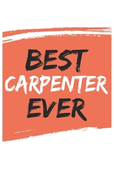 Paperback Best carpenter Ever carpenters Gifts carpenter Appreciation Gift, Coolest carpenter Notebook A beautiful: Lined Notebook / Journal Gift,, 120 Pages, 6 Book