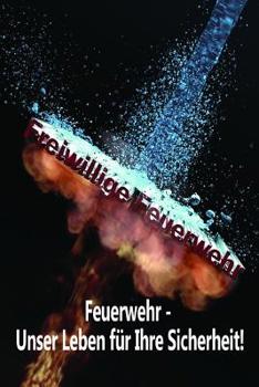 Paperback Freiwillige Feuerwehr Feuerwehr - Unser Leben für Ihre Sicherheit!: Einsatztagebuch für echte Feuerwehrmänner und Feuerwehrfrauen [German] Book