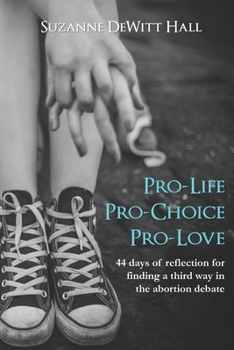 Paperback Pro-Life, Pro-Choice, Pro-Love: 44 days of reflection for finding a third way in the abortion debate Book