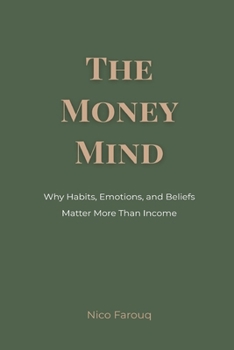 The Money Mind: Why Habits, Emotions, and Beliefs Matter More Than Income