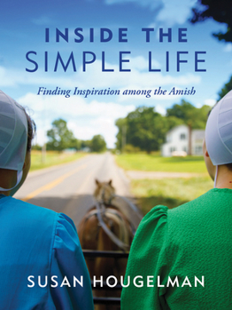 Hardcover Inside the Simple Life: Finding Inspiration Among the Amish Book