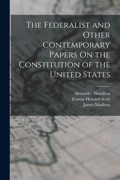 The Federalist and Other Contemporary Papers On the Constitution of the United States