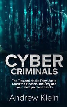 Paperback Cyber Criminals: The Tips and Hacks They Use to Crack the Financial Industry and your most precious assets Book