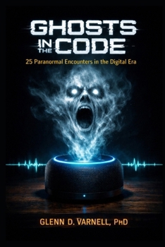 Paperback Ghosts in the Code: 25 Paranormal Encounters in the Digital Era Book